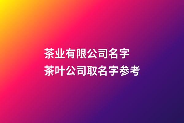 茶业有限公司名字 茶叶公司取名字参考-第1张-公司起名-玄机派